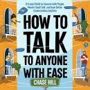 How to Talk to Anyone with Ease: 9 Crucial Skills to Connect with People, Master Small Talk, and Hav Audiobook