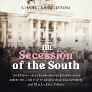 The Secession of the South: The History of the Confederacy’s Establishment Before the Civil War Audiobook