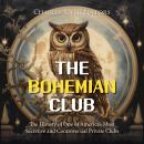 The Bohemian Club: The History of One of America’s Most Secretive and Controversial Private Clubs Audiobook