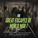 The Great Escapes of World War I: The History of the Most Famous Prisoner Breakouts during the Great Audiobook
