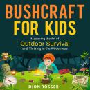 Bushcraft for Kids: Mastering the Art of Outdoor Survival and Thriving in the Wilderness Audiobook