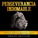 [Spanish] - Perseverancia Indomable: Cómo desarrollar una perseverancia imparable para alcanzar toda Audiobook