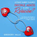[Spanish] - ¿Cómo Saber Cuando Decirle Adiós a una Relación?: Las Claves para Decidir si Debes Termi Audiobook