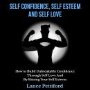 Self Confidence, Self Esteem, And Self Love: How To Build Unbreakable Confidence Through Self Love A Audiobook