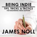 Being Indie: Tips, Tricks, & Tactics for the Beginning Indie Author Audiobook