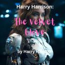 Harry Harrison: The Velvet Glove: He was an out of work, limping robot in a city that distrusted all Audiobook