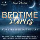 Bedtime Stories for Stressed Out Adults: Relaxing Tales to Manage Insomnia, Anxiety, and Pressure fo Audiobook