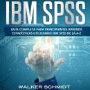 [Spanish] - IBM SPSS: Guía Completa Para Principiantes Aprende Estadísticas Utilizando IBM SPSS De l Audiobook