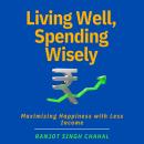 Living Well, Spending Wisely: Maximizing Happiness with Less Income Audiobook