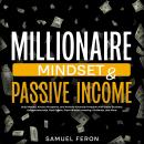 Millionaire Mindset & Passive Income: Build Wealth, Attract Prosperity, and Achieve Financial Freedo Audiobook