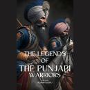 The Legends Of The Punjabi Warriors: The Sikhs Warriors Of Punjab Audiobook