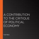 A Contribution to the Critique of Political Economy Audiobook