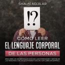 [Spanish] - Cómo Leer el Lenguaje Corporal de las Personas: Descubre los secretos que ocultan las ex Audiobook