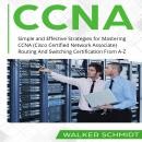 CCNA: Simple and Effective Strategies for Mastering CCNA (Cisco Certified Network Associate) Routing Audiobook