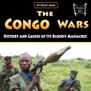The Congo Wars: History and Causes of Its Bloody Massacres Audiobook