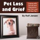 Pet Loss and Grief: Coping with Sorrow and Depression over the Loss of Your Pet Audiobook