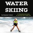 Water Skiing: A Comprehensive Guide to Learning How to Water Ski Audiobook