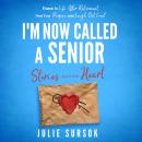I'm Now Called A Senior Stories from the Heart: There is life after retirement . Find your purpose a Audiobook