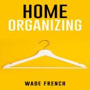 HOME ORGANIZING: How to Organize Every Space in Your House (2022 Guide for Beginners) Audiobook