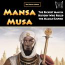 Mansa Musa: The Richest Man in History Who Ruled the Malian Empire Audiobook