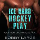 Ice Hard Hockey Play: Gay Men Sports Erotica Audiobook