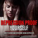 Depression Proof Yourself: How To Avoid And Overcome Being Depressed Audiobook