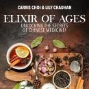 Elixir of Ages: Unlocking the Secrets of Chinese Medicine! Audiobook