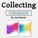 Collecting: Art, Trading Cards, Comic Books, and Coins for Beginners (4 in 1) Audiobook