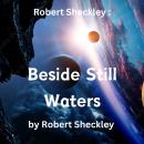 Robert Sheckley: Beside Still Waters: A man and his robot.  No girls allowed. Audiobook
