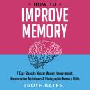 How to Improve Memory: 7 Easy Steps to Master Memory Improvement, Memorization Techniques & Photographic Memory Skills Audiobook