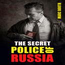 THE SECRET POLICE OF RUSSIA: Neglectful Treatment, Cooperation, and Giving in (2022 Guide for Beginn Audiobook