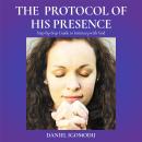 The Protocol of His Presence: Step-by-Step Guide to Intimacy With God Audiobook
