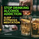 Stop Drinking Alcohol Addiction Sleep Hypnosis Meditation Audiobook