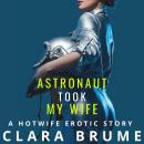 Astronaut Took My Wife: A Hotwife Erotic Story Audiobook