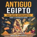 [Spanish] - Antiguo Egipto: 500 datos interesantes sobre la historia de Egipto Audiobook
