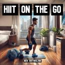 HIIT on the Go: Travel-Friendly Workouts for Every Adventurer Audiobook