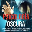 [Spanish] - Psicología Oscura: Las tácticas psicológicas utilizadas para la manipulación y el engaño Audiobook