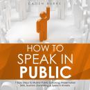 How to Speak in Public: 7 Easy Steps to Master Public Speaking, Presentation Skills, Business Storyt Audiobook