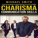 Charisma: A Practical Guide to Mastering the Art of Irresistibly (Communication Skills for Personal  Audiobook