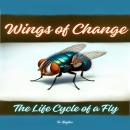 Wings of Change: The Life Cycle of a Fly Audiobook