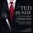 [Spanish] - Ted Bundy y sus Macabros Crímenes: Descubre la Vida y los Crímenes de uno de los Asesino Audiobook