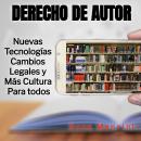 [Spanish] - Derecho de Autor Nuevas Tecnologías, Cambios Legales y Más Cultura Para Todos Audiobook