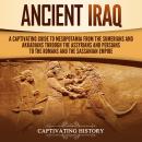 Ancient Iraq: A Captivating Guide to Mesopotamia from the Sumerians and Akkadians through the Assyri Audiobook