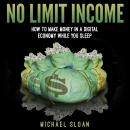 No Limit Income: How To Make Money In A Digital Economy While You Sleep Audiobook