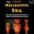 The Hellenistic Era: The Mediterranean History of Greece and Surrounding Areas Audiobook