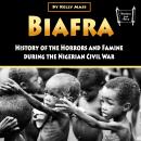 Biafra: History and Atrocities of the Nigerian Civil War Audiobook