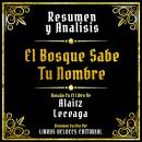 [Spanish] - Resumen Y Analisis - El Bosque Sabe Tu Nombre: Basado En El Libro De Alaitz Leceaga (Edi Audiobook