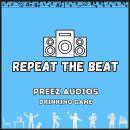 Repeat the Beat: Preez Audios Drinking Game Audiobook