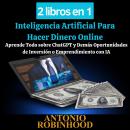 [Spanish] - 2 libros en 1 Inteligencia Artificial Para Hacer Dinero Online: Aprende Todo sobre ChatG Audiobook