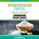 [Spanish] - Desintoxicacion Con Sal - Basado En Las Enseñanzas De Frank Suarez: Limpiando Tu Organis Audiobook